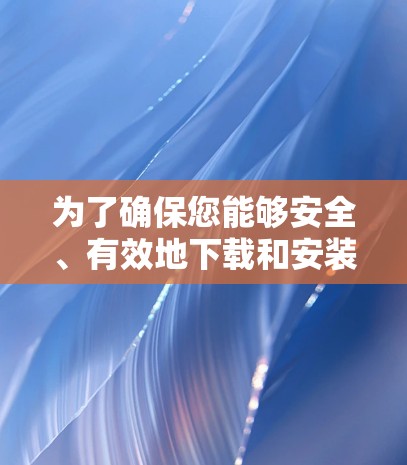 为了确保您能够安全、有效地下载和安装加速器程序，请按照以下步骤操作