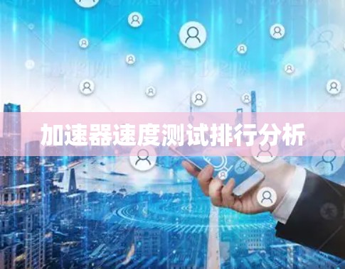 加速器速度测试排行分析