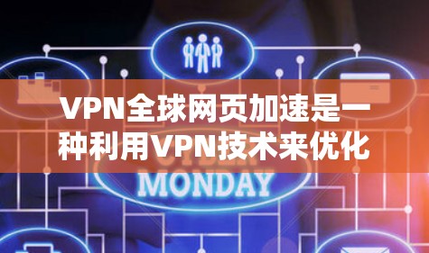 VPN全球网页加速是一种利用VPN技术来优化跨国访问网页速度的方法。以下是对这一技术的详细分析和总结