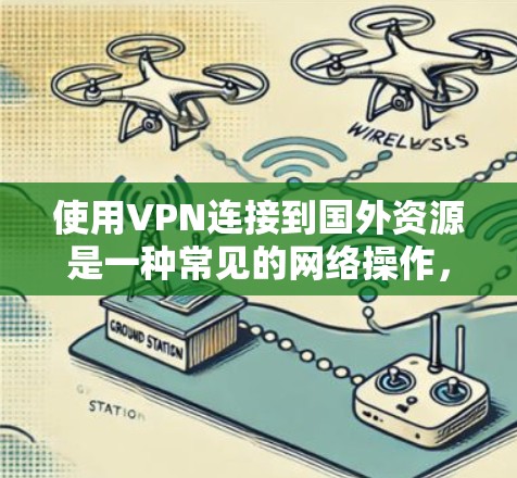 使用VPN连接到国外资源是一种常见的网络操作，尤其是在需要访问受地域限制的网站、服务或网络时。以下是关于如何使用VPN连接到国外资源的一些步骤和建议