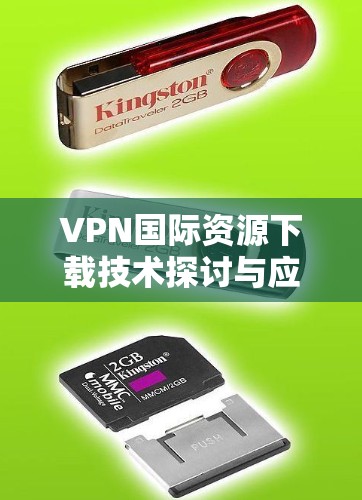 VPN国际资源下载技术探讨与应用分析