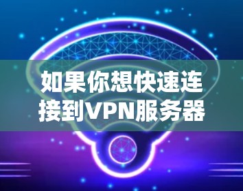 如果你想快速连接到VPN服务器，可以按照以下步骤操作