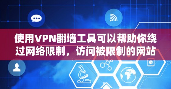 使用VPN翻墙工具可以帮助你绕过网络限制，访问被限制的网站或内容。以下是一些常用的VPN翻墙工具推荐