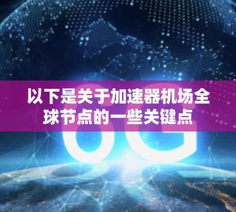 以下是关于加速器机场全球节点的一些关键点