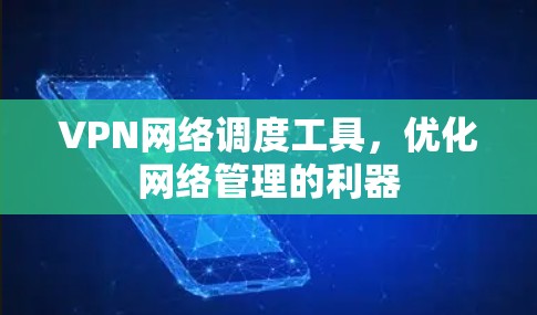 VPN网络调度工具，优化网络管理的利器