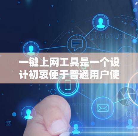 一键上网工具是一个设计初衷便于普通用户使用的功能，旨在通过简化设置，提供快速、安全的互联网访问方式。以下是关于一键上网工具的详细分析和总结