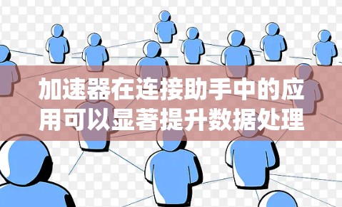 加速器在连接助手中的应用可以显著提升数据处理和传输效率，优化系统性能。以下是详细的总结
