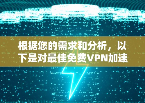 根据您的需求和分析,以下是对最佳免费VPN加速器工具的总结和建议 根据您的需求和分析,以下是对最佳免费VPN加速器工具的总结和建议