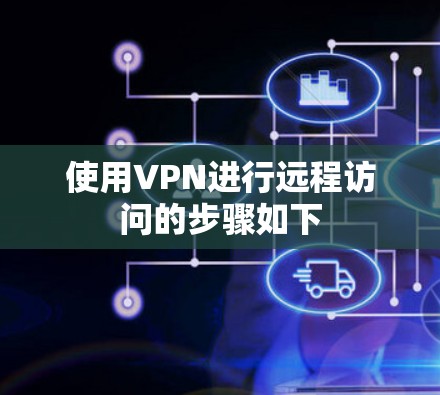 使用VPN进行远程访问的步骤如下