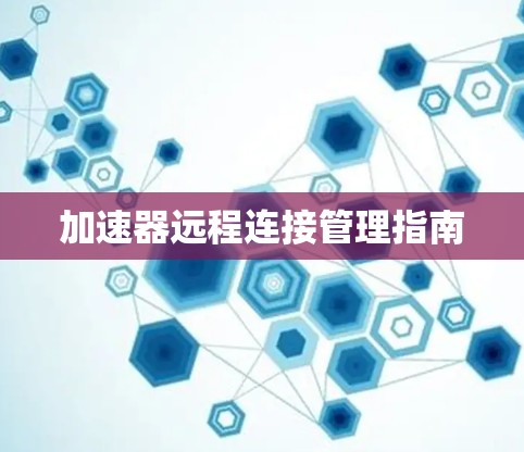 加速器远程连接管理指南