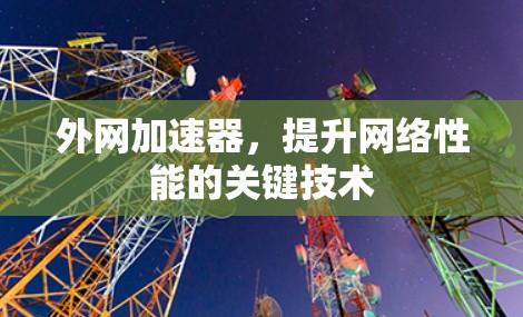 外网加速器，提升网络性能的关键技术
