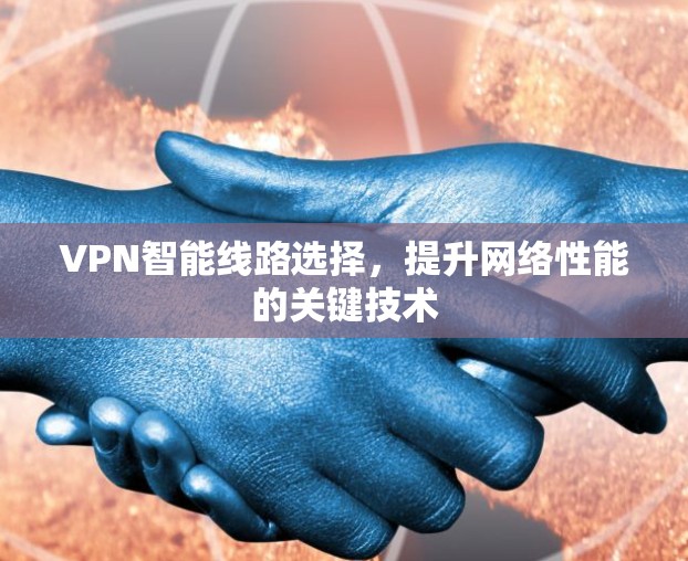 VPN智能线路选择，提升网络性能的关键技术