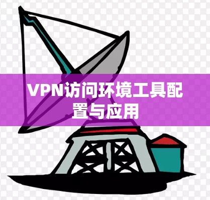 VPN访问环境工具配置与应用 VPN访问环境工具配置与应用