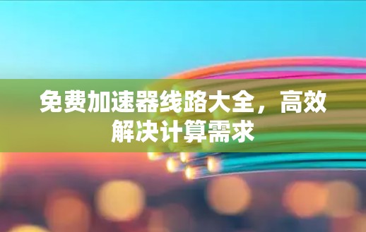 免费加速器线路大全，高效解决计算需求