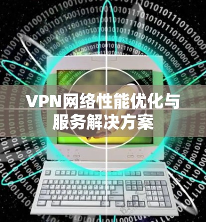 VPN网络性能优化与服务解决方案