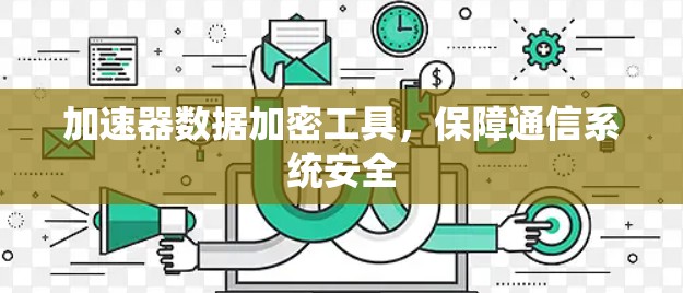 加速器数据加密工具，保障通信系统安全