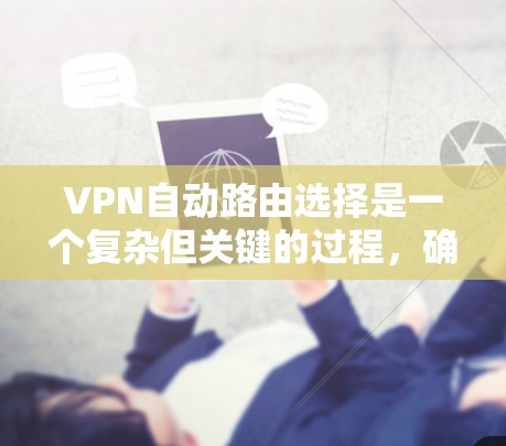 VPN自动路由选择是一个复杂但关键的过程,确保用户能够连接到最优服务器并获得最佳性能。以下是解决问题的分步指南 VPN自动路由选择是一个复杂但关键的过程,确保用户能够连接到最优服务器并获得最佳性能。以下是解决问题的分步指南