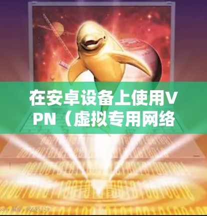 在安卓设备上使用VPN(虚拟专用网络)是非常流行的网络安全工具,能够帮助用户保护隐私、访问受限制的内容或连接到公司网络。以下是关于VPN在安卓设备上的支持情况和常见问题的解答 在安卓设备上使用VPN(虚拟专用网络)是非常流行的网络安全工具,能够帮助用户保护隐私、访问受限制的内容或连接到公司网络。以下是关于VPN在安卓设备上的支持情况和常见问题的解答
