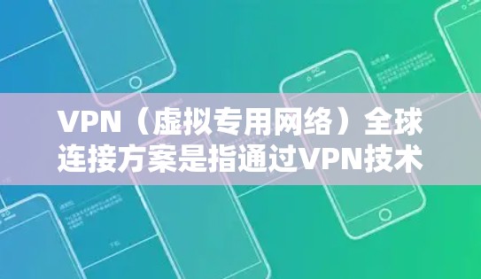 VPN(虚拟专用网络)全球连接方案是指通过VPN技术,为用户提供跨国或全球范围内的网络连接服务,确保数据传输的安全性和隐私性。以下是一个典型的VPN全球连接方案的总结 VPN(虚拟专用网络)全球连接方案是指通过VPN技术,为用户提供跨国或全球范围内的网络连接服务,确保数据传输的安全性和隐私性。以下是一个典型的VPN全球连接方案的总结