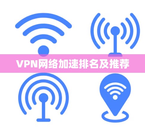 VPN网络加速排名及推荐 VPN网络加速排名及推荐