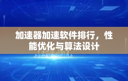 加速器加速软件排行,性能优化与算法设计 加速器加速软件排行,性能优化与算法设计