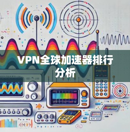 VPN全球加速器排行分析