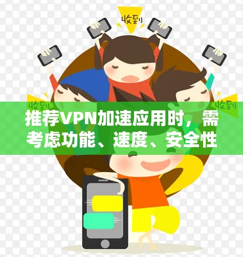 推荐VPN加速应用时，需考虑功能、速度、安全性、兼容性等多个方面。以下是几款适合不同需求的应用推荐