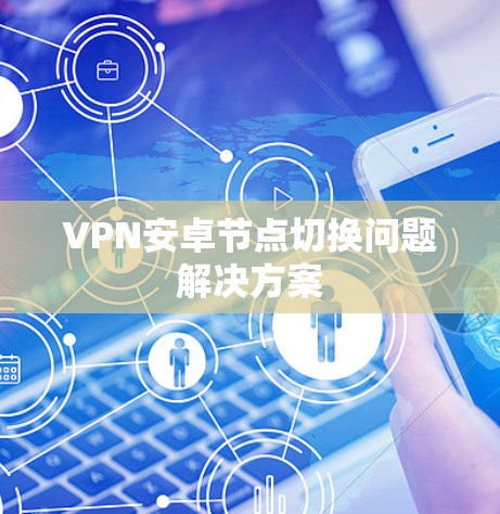 VPN安卓节点切换问题解决方案