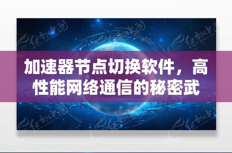加速器节点切换软件，高性能网络通信的秘密武器