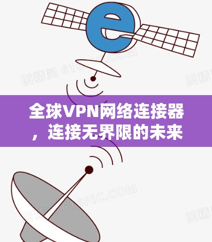 全球VPN网络连接器，连接无界限的未来