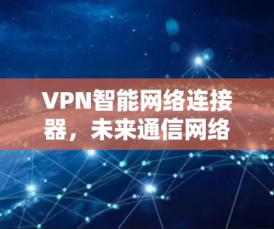 VPN智能网络连接器，未来通信网络的关键技术
