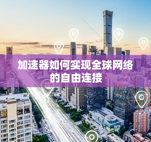 加速器如何实现全球网络的自由连接