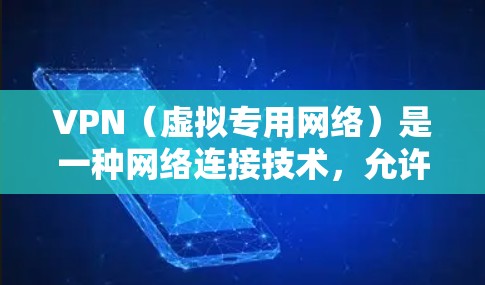 VPN（虚拟专用网络）是一种网络连接技术，允许用户在公共网络上建立一个安全、匿名的私密网络，保护个人信息和数据安全。以下是关于VPN全球网络连接平台的详细解释