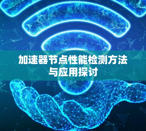加速器节点性能检测方法与应用探讨