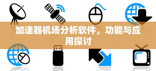 加速器机场分析软件，功能与应用探讨