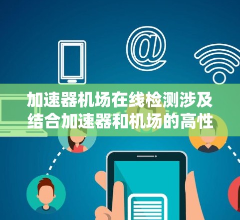 加速器机场在线检测涉及结合加速器和机场的高性能计算环境，用于实时监控和检测系统的状态。以下是实现这一检测系统的详细步骤