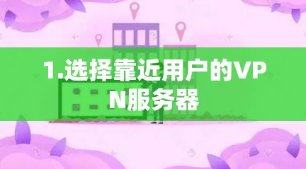 1.选择靠近用户的VPN服务器