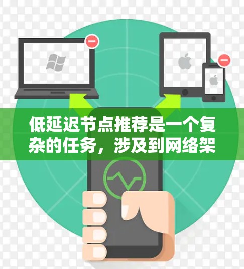 低延迟节点推荐是一个复杂的任务，涉及到网络架构、负载均衡、缓存机制、硬件加速等多个方面。以下是一些可能的建议和方法，帮助你优化加速器的低延迟性能