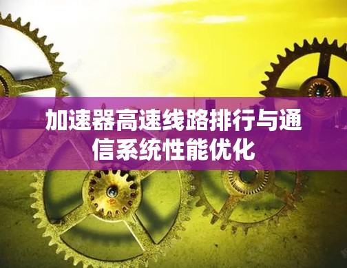 加速器高速线路排行与通信系统性能优化