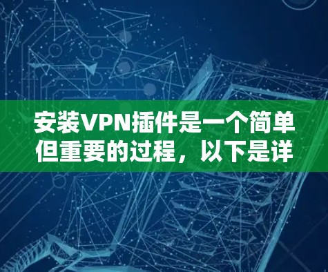 安装VPN插件是一个简单但重要的过程，以下是详细的步骤指南