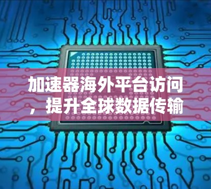 加速器海外平台访问，提升全球数据传输效率
