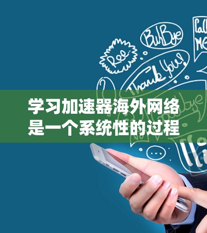 学习加速器海外网络是一个系统性的过程,需要结合多种资源和方法来实现。以下是一个有条理的步骤指南,帮助您有效地掌握加速器技术 学习加速器海外网络是一个系统性的过程,需要结合多种资源和方法来实现。以下是一个有条理的步骤指南,帮助您有效地掌握加速器技术