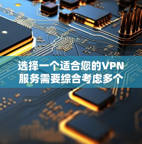 选择一个适合您的VPN服务需要综合考虑多个因素，以下是根据您的需求整理出的建议