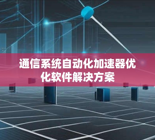 通信系统自动化加速器优化软件解决方案
