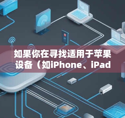 如果你在寻找适用于苹果设备（如iPhone、iPad或Mac）的VPN服务或配置方法，以下是一些推荐的VPN服务和配置指南
