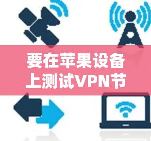 要在苹果设备上测试VPN节点的速度，可以按照以下步骤进行