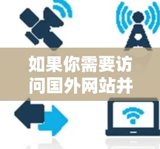 如果你需要访问国外网站并希望加速连接速度，可以通过以下方式实现