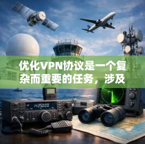 优化VPN协议是一个复杂而重要的任务,涉及多个方面的考量。以下是对VPN协议优化的详细分步说明 优化VPN协议是一个复杂而重要的任务,涉及多个方面的考量。以下是对VPN协议优化的详细分步说明