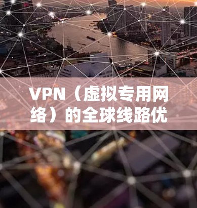 VPN（虚拟专用网络）的全球线路优化是指通过优化和管理分布在全球范围内的VPN服务器，确保用户能够以最快的速度、最稳定的连接体验访问网络资源。以下是一些关键点和方法，帮助优化全球VPN线路