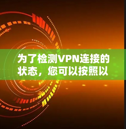 为了检测VPN连接的状态，您可以按照以下步骤进行操作